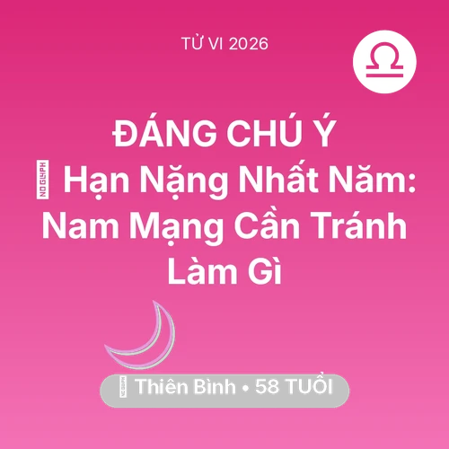 Tử vi Thiên Bình sinh năm 1968 trong năm 2026: 📉 Hạn Nặng Nhất Năm: Nam Mạng Thiên Bình Cần Tránh Làm Gì