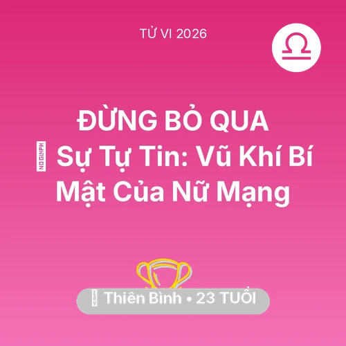 Tử vi Thiên Bình sinh năm 2003 trong năm 2026: 🗝️ Sự Tự Tin: Vũ Khí Bí Mật Của Nữ Mạng Thiên Bình