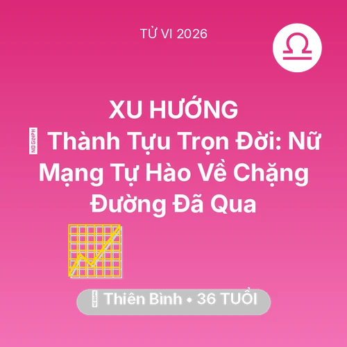 Vận hạn Thiên Bình sinh năm 1990 trong năm (2026): 🏆 Thành Tựu Trọn Đời: Nữ Mạng Thiên Bình Tự Hào Về Chặng Đường Đã Qua