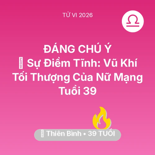 Vận hạn Thiên Bình sinh năm 1987 trong năm (2026): 🗝️ Sự Điềm Tĩnh: Vũ Khí Tối Thượng Của Nữ Mạng Thiên Bình Tuổi 39