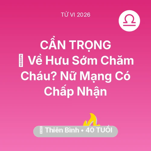 Tử vi Thiên Bình sinh năm 1986 trong năm 2026: 🚪 Về Hưu Sớm Chăm Cháu? Nữ Mạng Thiên Bình Có Chấp Nhận