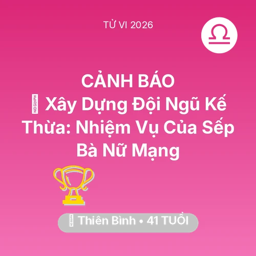 Tử vi Thiên Bình sinh năm 1985 trong năm 2026: 🤝 Xây Dựng Đội Ngũ Kế Thừa: Nhiệm Vụ Của Sếp Bà Nữ Mạng Thiên Bình