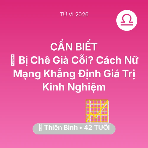 Tử vi Thiên Bình sinh năm 1984 trong năm 2026: 👵 Bị Chê Già Cỗi? Cách Nữ Mạng Thiên Bình Khẳng Định Giá Trị Kinh Nghiệm