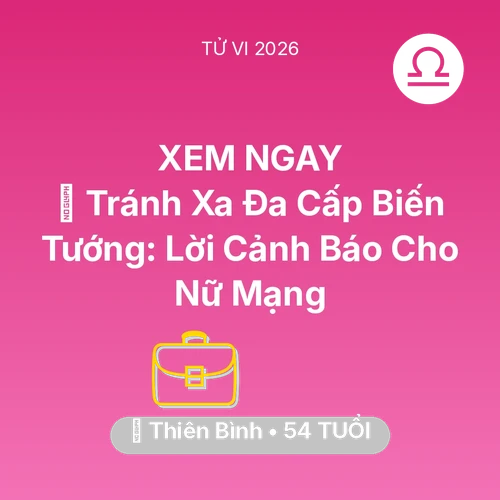 Tử vi Thiên Bình sinh năm 1972 trong năm 2026: 🛑 Tránh Xa Đa Cấp Biến Tướng: Lời Cảnh Báo Cho Nữ Mạng Thiên Bình