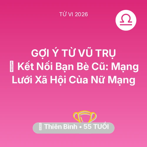 Tử vi Thiên Bình sinh năm 1971 trong năm 2026: 🤝 Kết Nối Bạn Bè Cũ: Mạng Lưới Xã Hội Của Nữ Mạng Thiên Bình