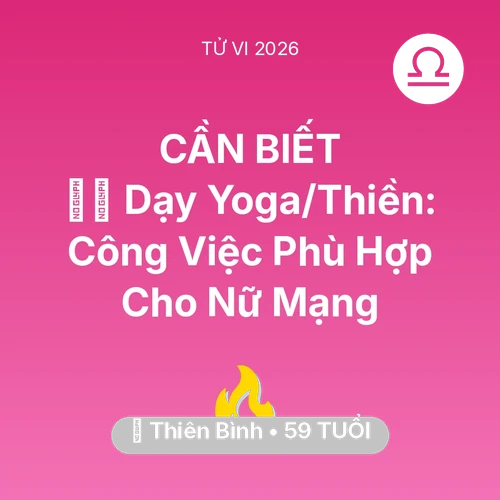 Vận hạn Thiên Bình sinh năm 1967 trong năm (2026): 🧘‍♀️ Dạy Yoga/Thiền: Công Việc Phù Hợp Cho Nữ Mạng Thiên Bình