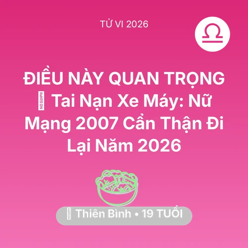 Xem tử vi Thiên Bình sinh năm 2007 Nữ Mạng: 🏍️ Tai Nạn Xe Máy: Nữ Mạng Thiên Bình 2007 Cẩn Thận Đi Lại Năm 2026