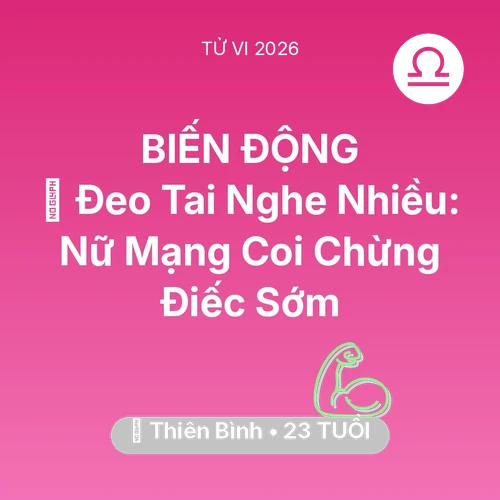 Tử vi Thiên Bình sinh năm 2003 trong năm 2026: 🎧 Đeo Tai Nghe Nhiều: Nữ Mạng Thiên Bình Coi Chừng Điếc Sớm