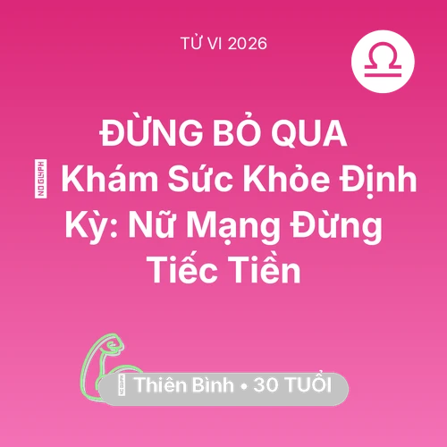 Vận hạn Thiên Bình sinh năm 1996 trong năm (2026): 🏥 Khám Sức Khỏe Định Kỳ: Nữ Mạng Thiên Bình Đừng Tiếc Tiền