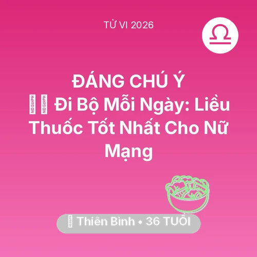 Tử vi Thiên Bình sinh năm 1990 trong năm 2026: 🏃‍♂️ Đi Bộ Mỗi Ngày: Liều Thuốc Tốt Nhất Cho Nữ Mạng Thiên Bình