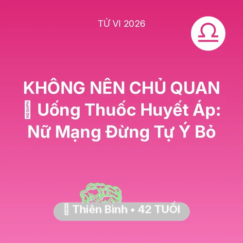 Tử vi Thiên Bình sinh năm 1984 trong năm 2026: 💊 Uống Thuốc Huyết Áp: Nữ Mạng Thiên Bình Đừng Tự Ý Bỏ