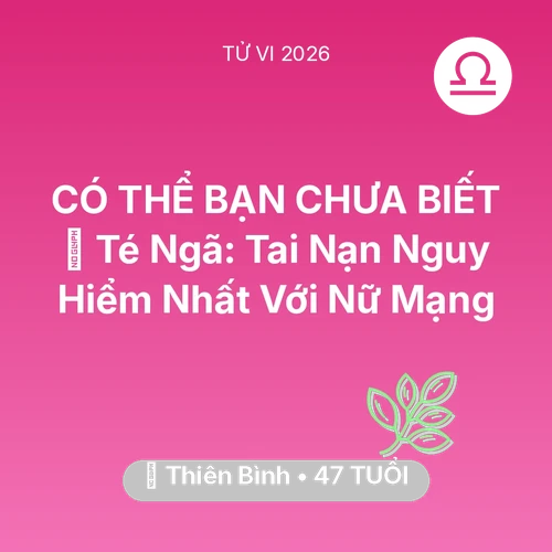 Tử vi Thiên Bình sinh năm 1979 trong năm 2026: 🏥 Té Ngã: Tai Nạn Nguy Hiểm Nhất Với Nữ Mạng Thiên Bình