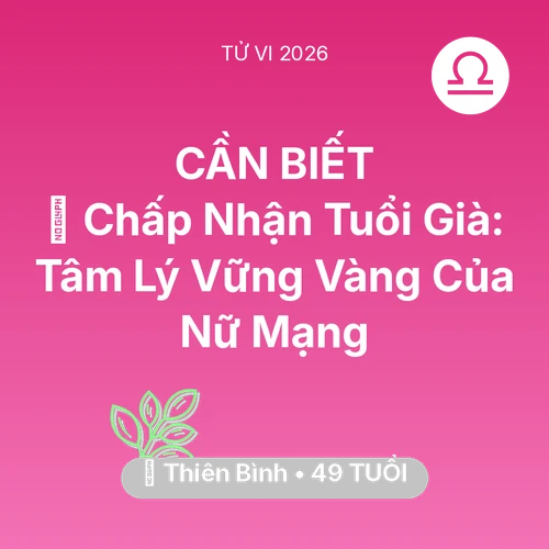 Vận hạn Thiên Bình sinh năm 1977 trong năm (2026): 🕊️ Chấp Nhận Tuổi Già: Tâm Lý Vững Vàng Của Nữ Mạng Thiên Bình