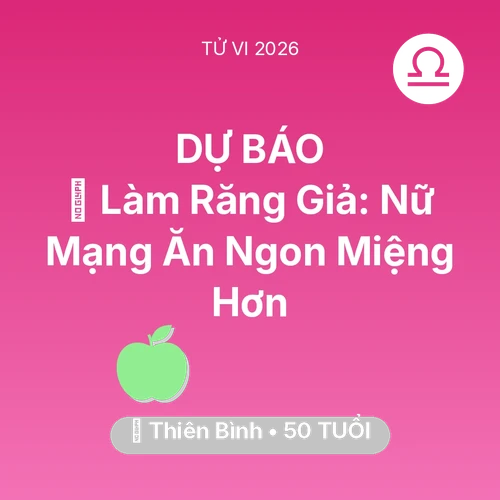 Vận hạn Thiên Bình sinh năm 1976 trong năm (2026): 🦷 Làm Răng Giả: Nữ Mạng Thiên Bình Ăn Ngon Miệng Hơn