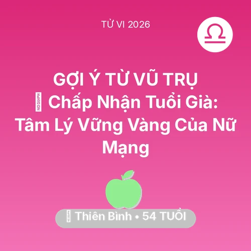 Tử vi Thiên Bình sinh năm 1972 trong năm 2026: 🕊️ Chấp Nhận Tuổi Già: Tâm Lý Vững Vàng Của Nữ Mạng Thiên Bình