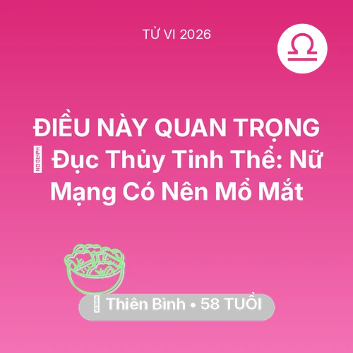 Xem tử vi Thiên Bình sinh năm 1968 Nữ Mạng: 👀 Đục Thủy Tinh Thể: Nữ Mạng Thiên Bình Có Nên Mổ Mắt