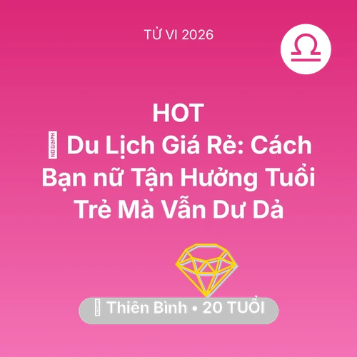 Xem tử vi Thiên Bình sinh năm 2006 Nữ Mạng: ✈️ Du Lịch Giá Rẻ: Cách Bạn nữ Thiên Bình Tận Hưởng Tuổi Trẻ Mà Vẫn Dư Dả