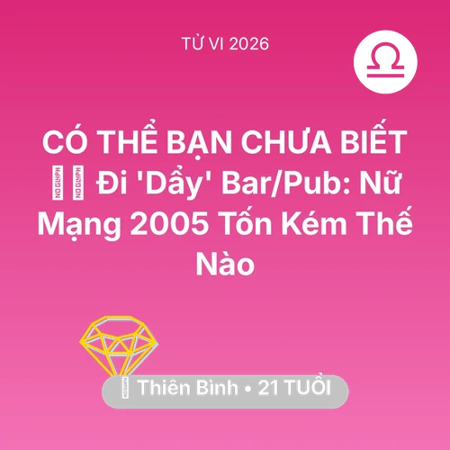Xem tử vi Thiên Bình sinh năm 2005 Nữ Mạng: 👯‍♀️ Đi 'Dẩy' Bar/Pub: Nữ Mạng Thiên Bình 2005 Tốn Kém Thế Nào