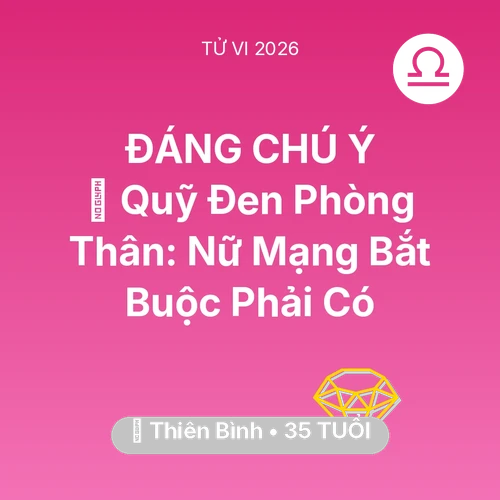 Vận hạn Thiên Bình sinh năm 1991 trong năm (2026): 💰 Quỹ Đen Phòng Thân: Nữ Mạng Thiên Bình Bắt Buộc Phải Có
