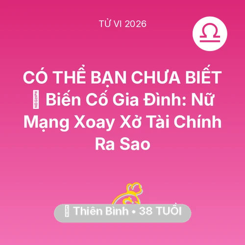 Vận hạn Thiên Bình sinh năm 1988 trong năm (2026): 🆘 Biến Cố Gia Đình: Nữ Mạng Thiên Bình Xoay Xở Tài Chính Ra Sao