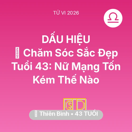 Xem tử vi Thiên Bình sinh năm 1983 Nữ Mạng: 🏥 Chăm Sóc Sắc Đẹp Tuổi 43: Nữ Mạng Thiên Bình Tốn Kém Thế Nào