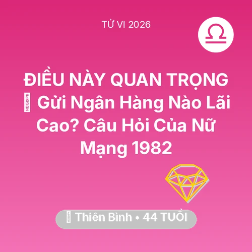 Xem tử vi Thiên Bình sinh năm 1982 Nữ Mạng: 🏦 Gửi Ngân Hàng Nào Lãi Cao? Câu Hỏi Của Nữ Mạng Thiên Bình 1982