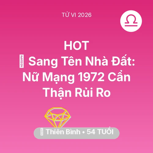 Xem tử vi Thiên Bình sinh năm 1972 Nữ Mạng: 🏠 Sang Tên Nhà Đất: Nữ Mạng Thiên Bình 1972 Cẩn Thận Rủi Ro