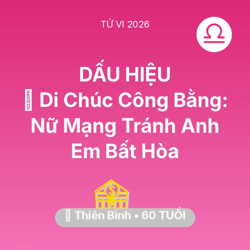 Vận hạn Thiên Bình sinh năm 1966 trong năm (2026): 📜 Di Chúc Công Bằng: Nữ Mạng Thiên Bình Tránh Anh Em Bất Hòa