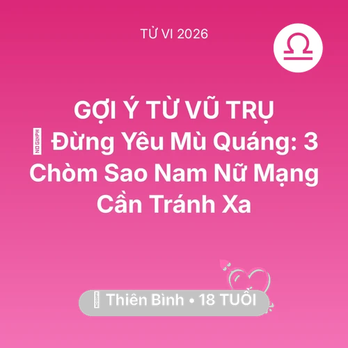 Vận hạn Thiên Bình sinh năm 2008 trong năm (2026): 🚫 Đừng Yêu Mù Quáng: 3 Chòm Sao Nam Nữ Mạng Thiên Bình Cần Tránh Xa