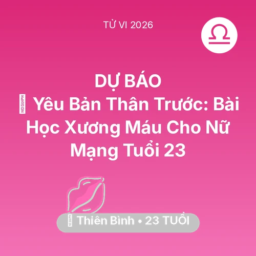 Tử vi Thiên Bình sinh năm 2003 trong năm 2026: 💄 Yêu Bản Thân Trước: Bài Học Xương Máu Cho Nữ Mạng Thiên Bình Tuổi 23