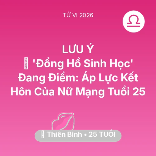 Vận hạn Thiên Bình sinh năm 2001 trong năm (2026): ⏳ 'Đồng Hồ Sinh Học' Đang Điểm: Áp Lực Kết Hôn Của Nữ Mạng Thiên Bình Tuổi 25