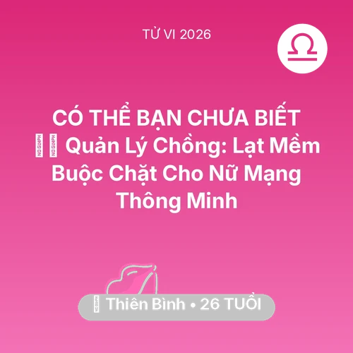 Tử vi Thiên Bình sinh năm 2000 trong năm 2026: 👮‍♀️ Quản Lý Chồng: Lạt Mềm Buộc Chặt Cho Nữ Mạng Thiên Bình Thông Minh