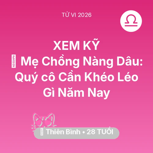 Tử vi Thiên Bình sinh năm 1998 trong năm 2026: ⚔️ Mẹ Chồng Nàng Dâu: Quý cô Thiên Bình Cần Khéo Léo Gì Năm Nay