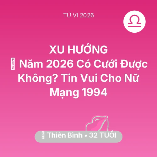 Xem tử vi Thiên Bình sinh năm 1994 Nữ Mạng: 👰 Năm 2026 Có Cưới Được Không? Tin Vui Cho Nữ Mạng Thiên Bình 1994