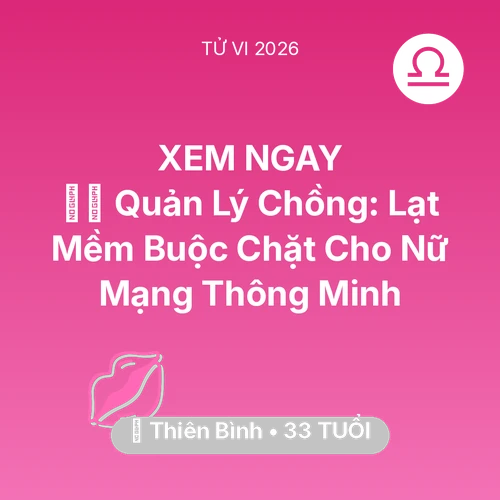 Tử vi Thiên Bình sinh năm 1993 trong năm 2026: 👮‍♀️ Quản Lý Chồng: Lạt Mềm Buộc Chặt Cho Nữ Mạng Thiên Bình Thông Minh