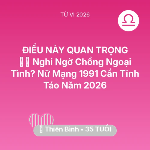 Vận hạn Thiên Bình sinh năm 1991 trong năm (2026): 🕵️‍♀️ Nghi Ngờ Chồng Ngoại Tình? Nữ Mạng Thiên Bình 1991 Cần Tỉnh Táo Năm 2026