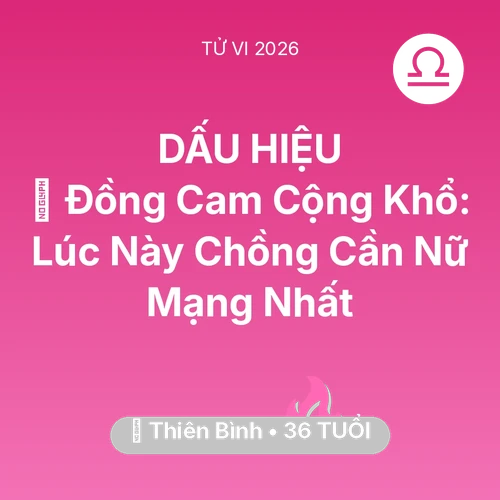 Tử vi Thiên Bình sinh năm 1990 trong năm 2026: 🤝 Đồng Cam Cộng Khổ: Lúc Này Chồng Cần Nữ Mạng Thiên Bình Nhất