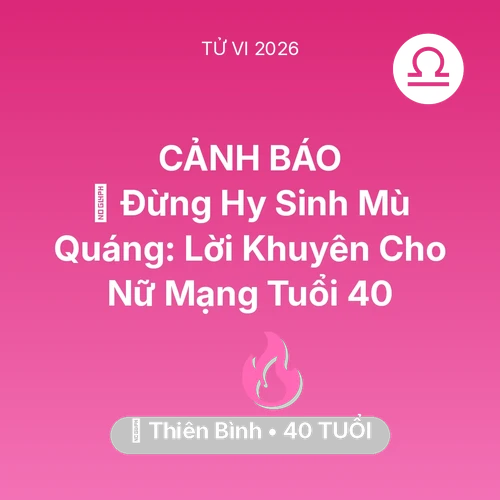 Vận hạn Thiên Bình sinh năm 1986 trong năm (2026): 🛑 Đừng Hy Sinh Mù Quáng: Lời Khuyên Cho Nữ Mạng Thiên Bình Tuổi 40