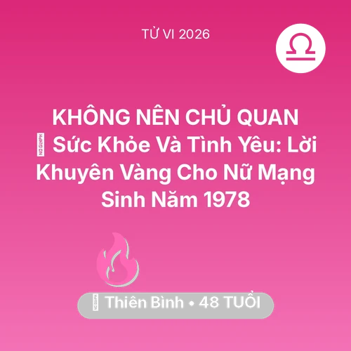 Vận hạn Thiên Bình sinh năm 1978 trong năm (2026): 💖 Sức Khỏe Và Tình Yêu: Lời Khuyên Vàng Cho Nữ Mạng Thiên Bình Sinh Năm 1978
