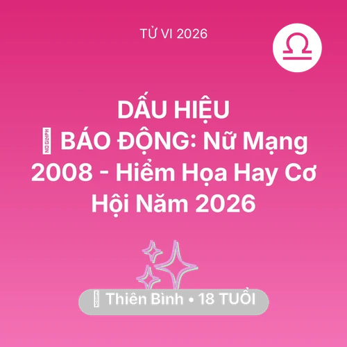 Tử vi Thiên Bình sinh năm 2008 trong năm 2026: 🚨 BÁO ĐỘNG: Nữ Mạng Thiên Bình 2008 - Hiểm Họa Hay Cơ Hội Năm 2026