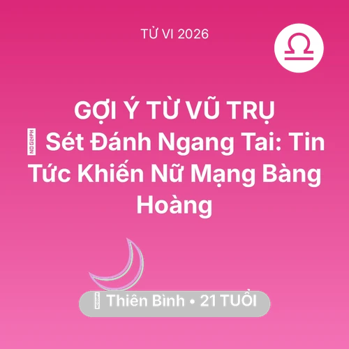 Xem tử vi Thiên Bình sinh năm 2005 Nữ Mạng: ⚡ Sét Đánh Ngang Tai: Tin Tức Khiến Nữ Mạng Thiên Bình Bàng Hoàng