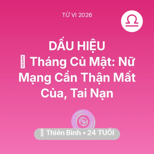 Tử vi Thiên Bình sinh năm 2002 trong năm 2026: 🛑 Tháng Củ Mật: Nữ Mạng Thiên Bình Cẩn Thận Mất Của, Tai Nạn