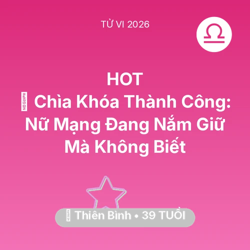 Vận hạn Thiên Bình sinh năm 1987 trong năm (2026): 🗝️ Chìa Khóa Thành Công: Nữ Mạng Thiên Bình Đang Nắm Giữ Mà Không Biết