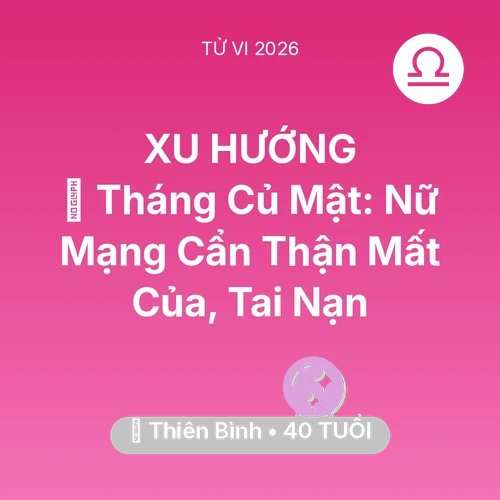 Vận hạn Thiên Bình sinh năm 1986 trong năm (2026): 🛑 Tháng Củ Mật: Nữ Mạng Thiên Bình Cẩn Thận Mất Của, Tai Nạn
