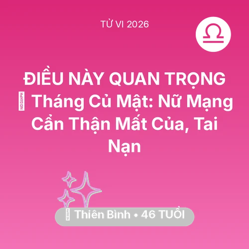 Tử vi Thiên Bình sinh năm 1980 trong năm 2026: 🛑 Tháng Củ Mật: Nữ Mạng Thiên Bình Cẩn Thận Mất Của, Tai Nạn