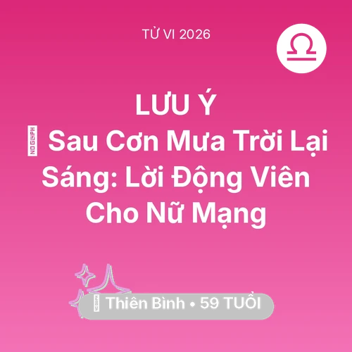Tử vi Thiên Bình sinh năm 1967 trong năm 2026: 🌈 Sau Cơn Mưa Trời Lại Sáng: Lời Động Viên Cho Nữ Mạng Thiên Bình
