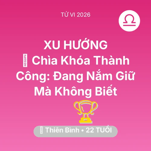 Tử vi Thiên Bình sinh năm 2004 trong năm 2026: 🗝️ Chìa Khóa Thành Công: Thiên Bình Đang Nắm Giữ Mà Không Biết