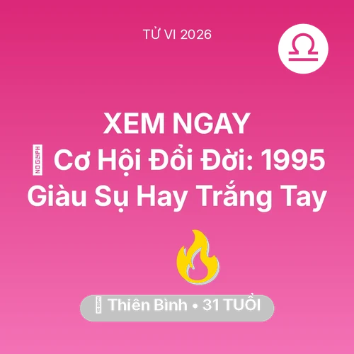 Vận hạn Thiên Bình sinh năm 1995 trong năm (2026): 💰 Cơ Hội Đổi Đời: Thiên Bình 1995 Giàu Sụ Hay Trắng Tay
