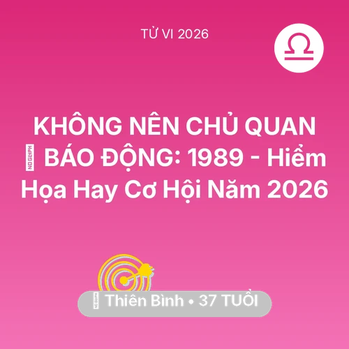 Tử vi Thiên Bình sinh năm 1989 trong năm 2026: 🚨 BÁO ĐỘNG: Thiên Bình 1989 - Hiểm Họa Hay Cơ Hội Năm 2026