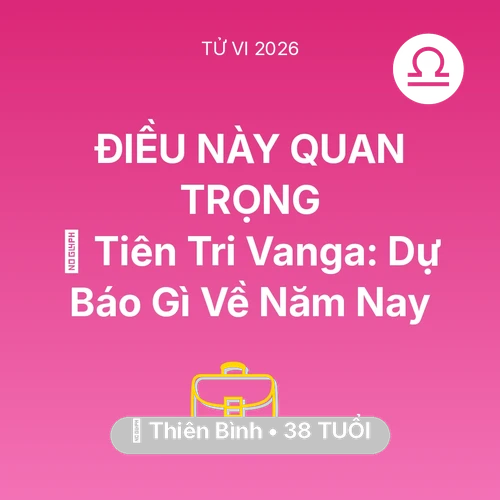 Tử vi Thiên Bình sinh năm 1988 trong năm 2026: 🔮 Tiên Tri Vanga: Dự Báo Gì Về Thiên Bình Năm Nay